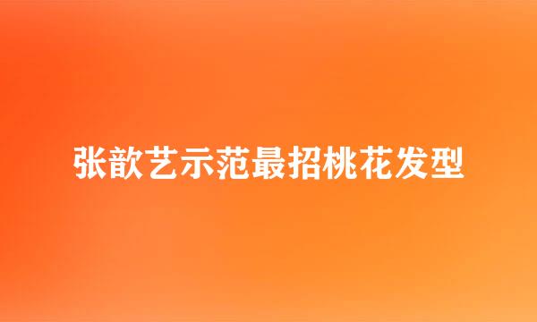 张歆艺示范最招桃花发型