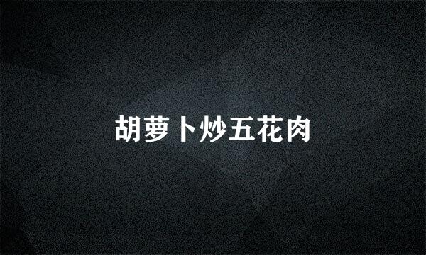 胡萝卜炒五花肉