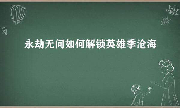 永劫无间如何解锁英雄季沧海