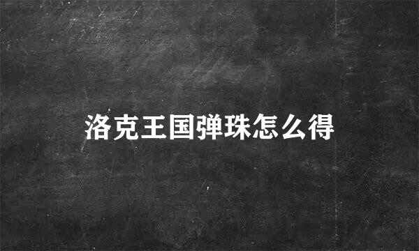 洛克王国弹珠怎么得