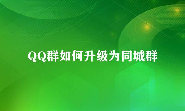 QQ群如何升级为同城群