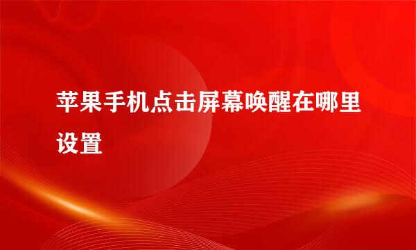 苹果手机点击屏幕唤醒在哪里设置