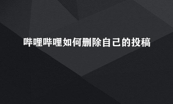 哔哩哔哩如何删除自己的投稿