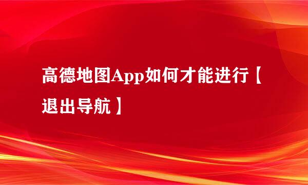 高德地图App如何才能进行【退出导航】