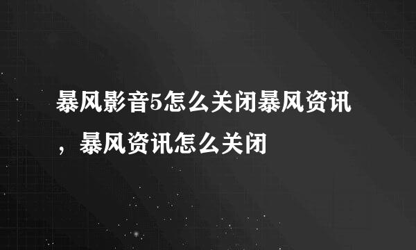 暴风影音5怎么关闭暴风资讯，暴风资讯怎么关闭
