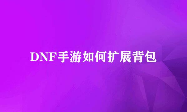 DNF手游如何扩展背包