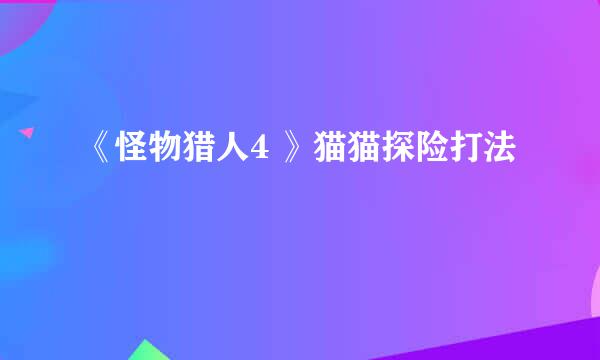 《怪物猎人4 》猫猫探险打法