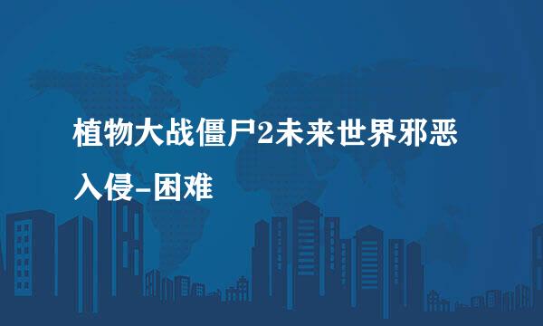 植物大战僵尸2未来世界邪恶入侵-困难