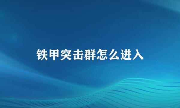 铁甲突击群怎么进入