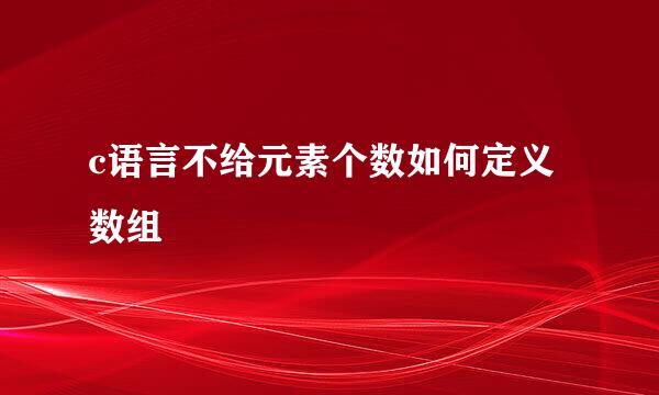 c语言不给元素个数如何定义数组