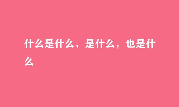 什么是什么，是什么，也是什么