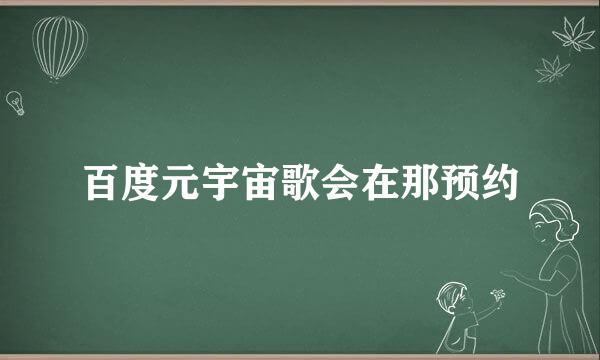百度元宇宙歌会在那预约