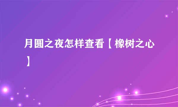 月圆之夜怎样查看【橡树之心】
