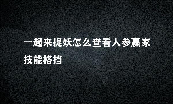 一起来捉妖怎么查看人参赢家技能格挡