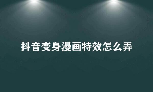抖音变身漫画特效怎么弄