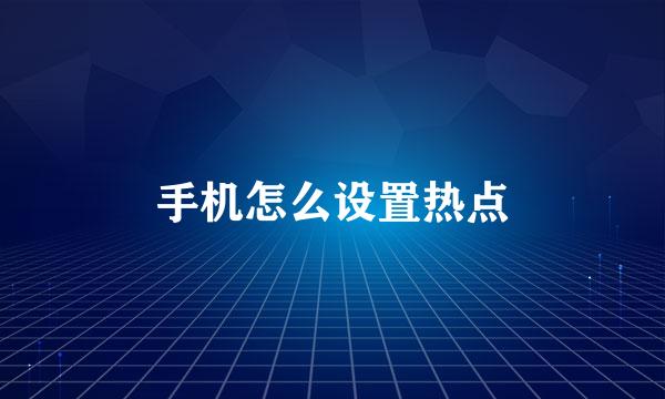 手机怎么设置热点