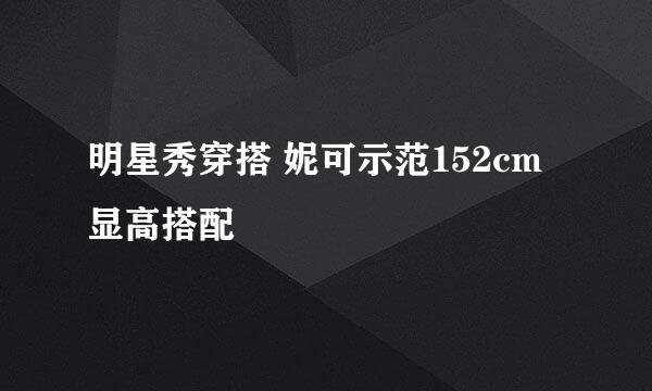 明星秀穿搭 妮可示范152cm显高搭配
