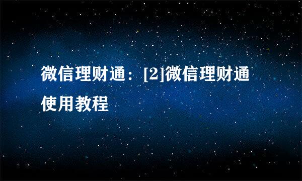 微信理财通：[2]微信理财通使用教程