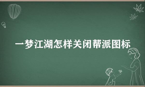 一梦江湖怎样关闭帮派图标