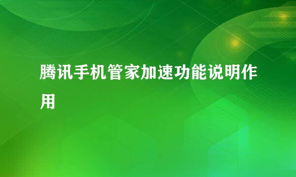 腾讯手机管家加速功能说明作用
