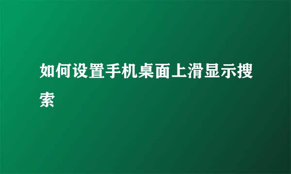 如何设置手机桌面上滑显示搜索