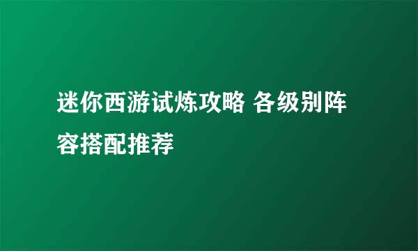 迷你西游试炼攻略 各级别阵容搭配推荐