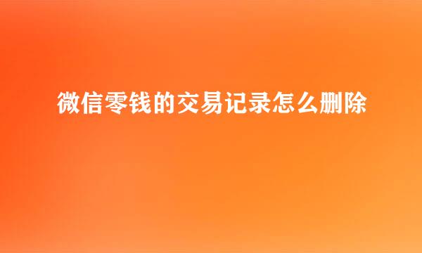 微信零钱的交易记录怎么删除