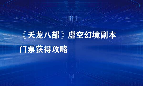 《天龙八部》虚空幻境副本 门票获得攻略
