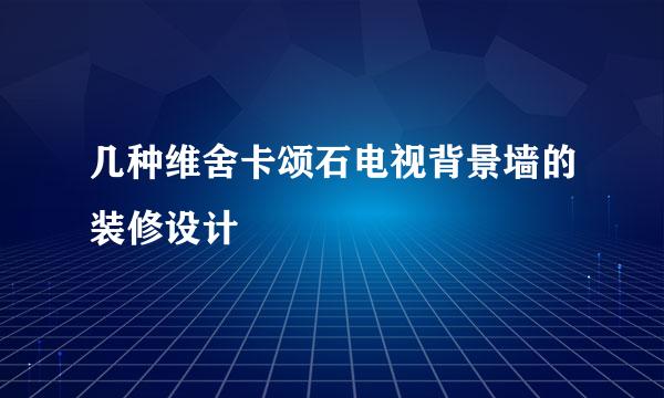 几种维舍卡颂石电视背景墙的装修设计