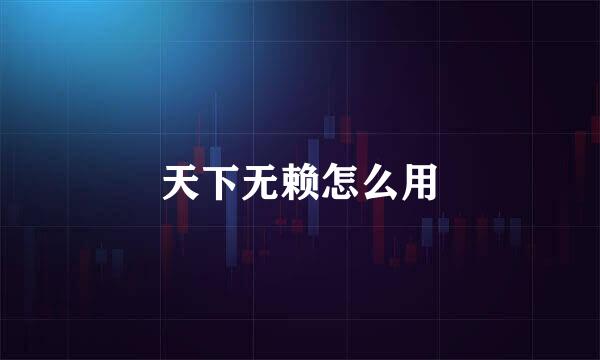 天下无赖怎么用