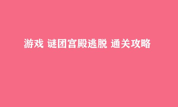 游戏 谜团宫殿逃脱 通关攻略