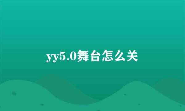 yy5.0舞台怎么关