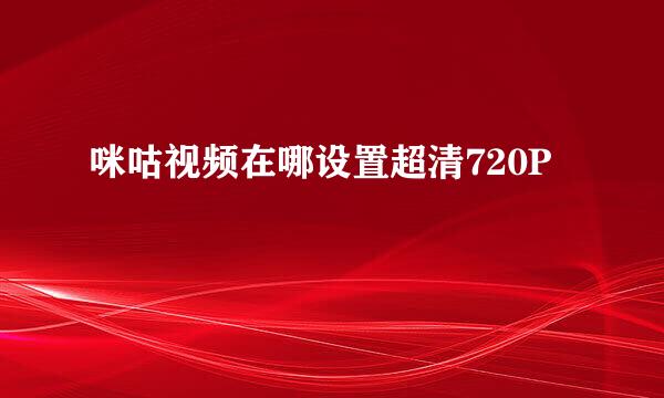咪咕视频在哪设置超清720P