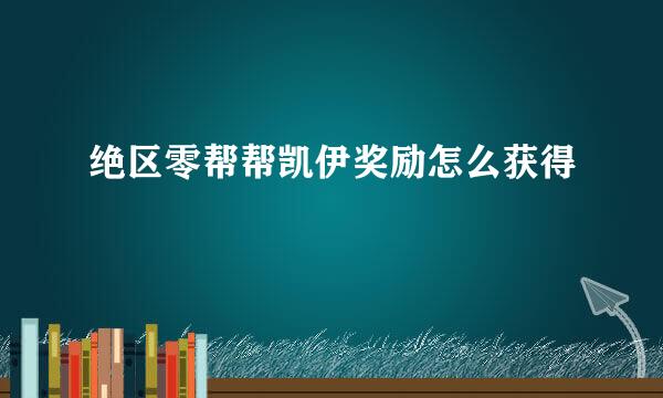 绝区零帮帮凯伊奖励怎么获得