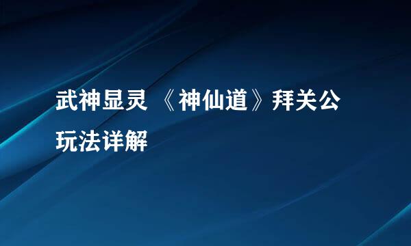 武神显灵 《神仙道》拜关公玩法详解