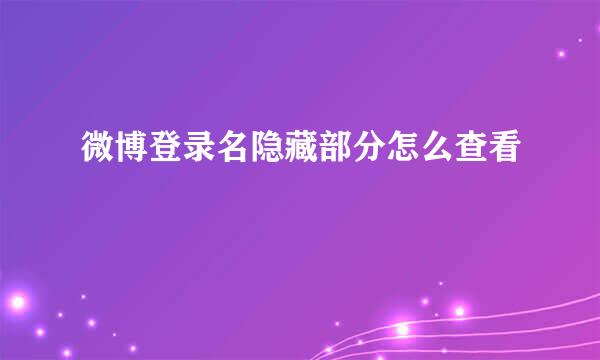 微博登录名隐藏部分怎么查看