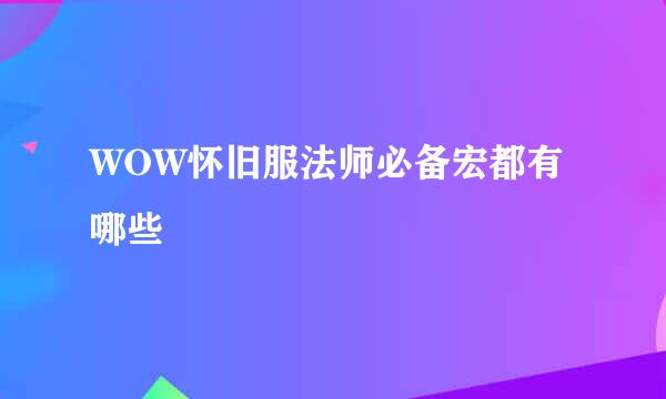WOW怀旧服法师必备宏都有哪些