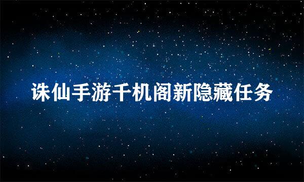 诛仙手游千机阁新隐藏任务