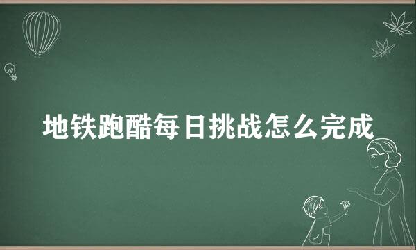 地铁跑酷每日挑战怎么完成