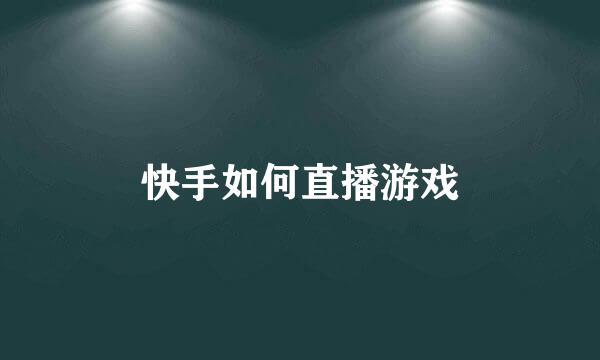 快手如何直播游戏