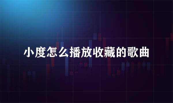 小度怎么播放收藏的歌曲