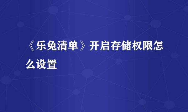《乐兔清单》开启存储权限怎么设置
