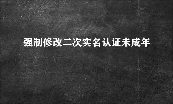 强制修改二次实名认证未成年