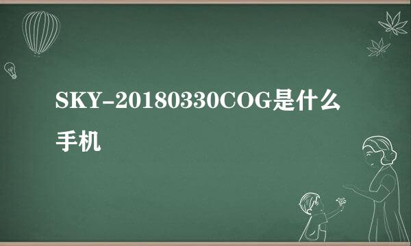 SKY-20180330COG是什么手机