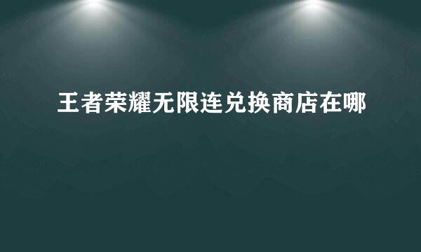 王者荣耀无限连兑换商店在哪