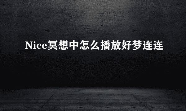 Nice冥想中怎么播放好梦连连