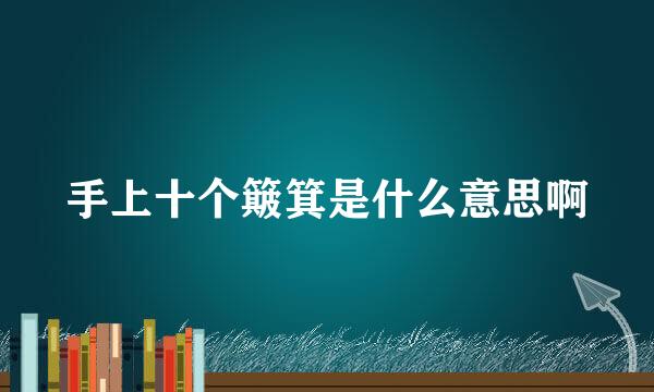 手上十个簸箕是什么意思啊
