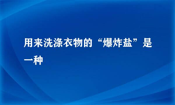 用来洗涤衣物的“爆炸盐”是一种