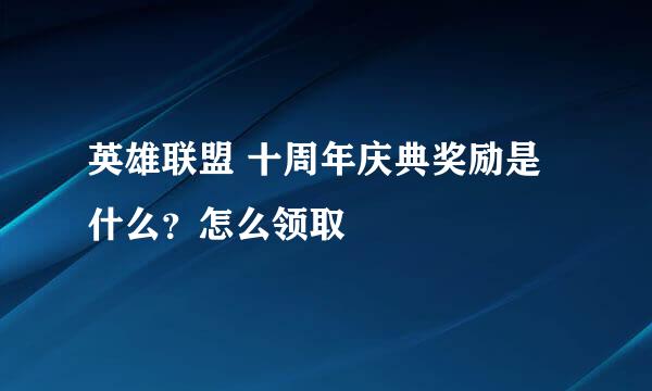 英雄联盟 十周年庆典奖励是什么？怎么领取