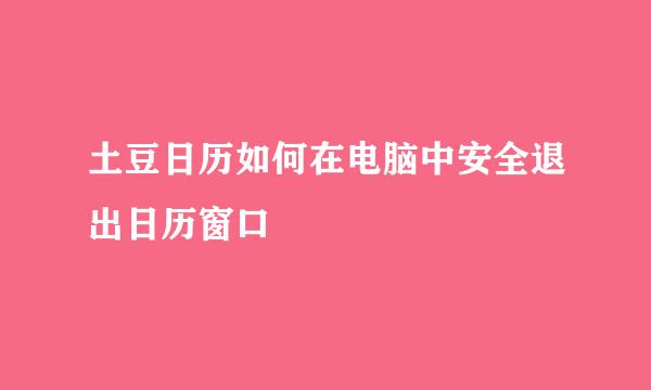 土豆日历如何在电脑中安全退出日历窗口